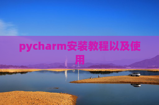 pycharm安装教程以及使用